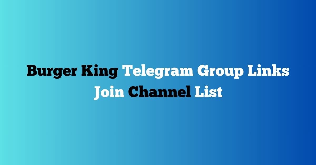 You are currently viewing Burger King Telegram Group Links Join Channel List