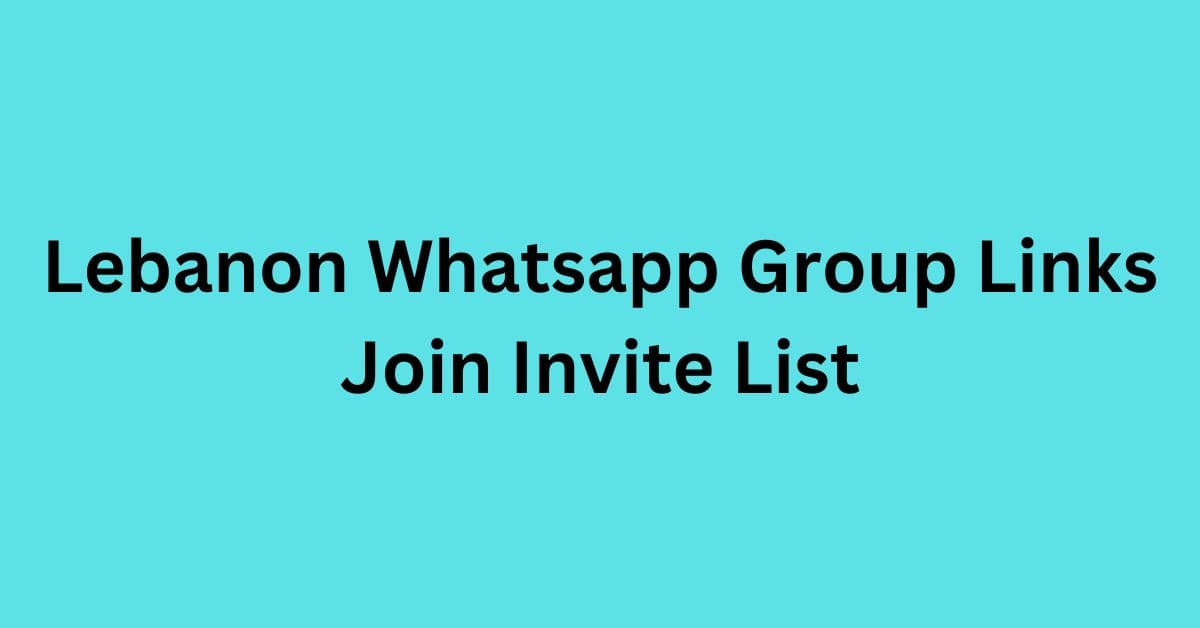 You are currently viewing Lebanon Whatsapp Group Links Join Invite List