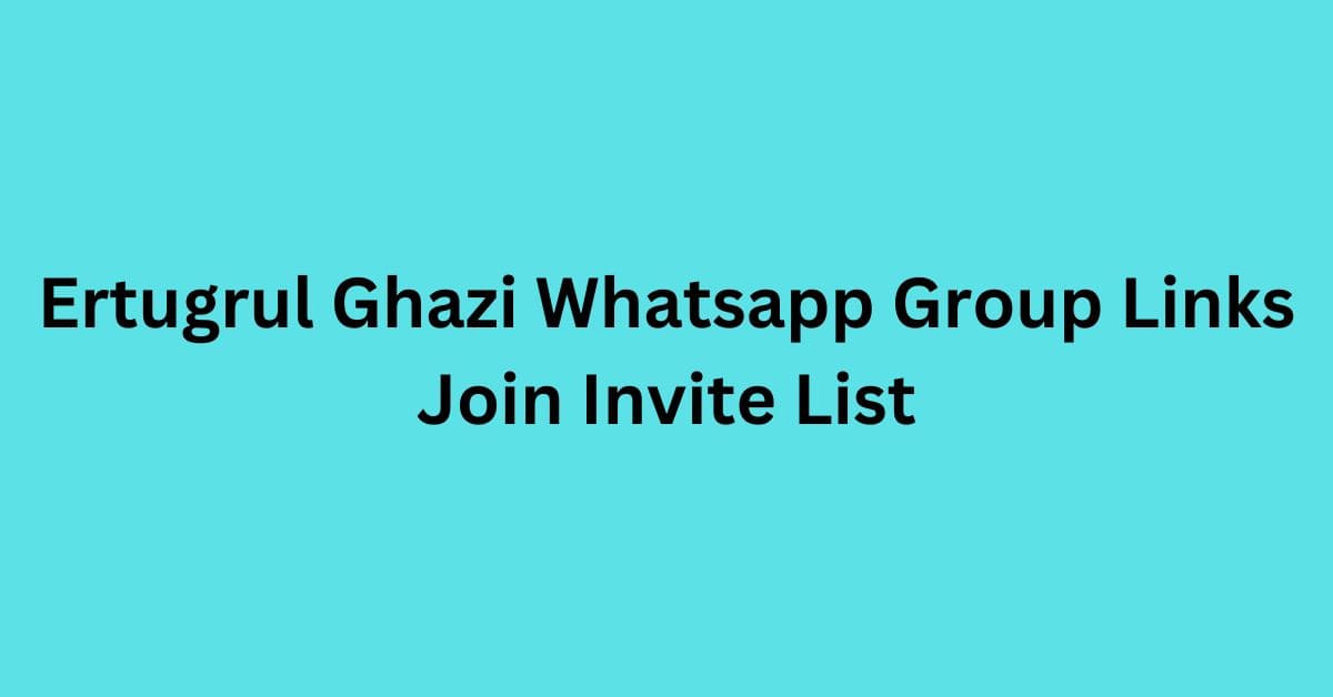 You are currently viewing Ertugrul Ghazi Whatsapp Group Links Join Invite List