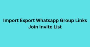 Read more about the article Import Export Whatsapp Group Links Join Invite List