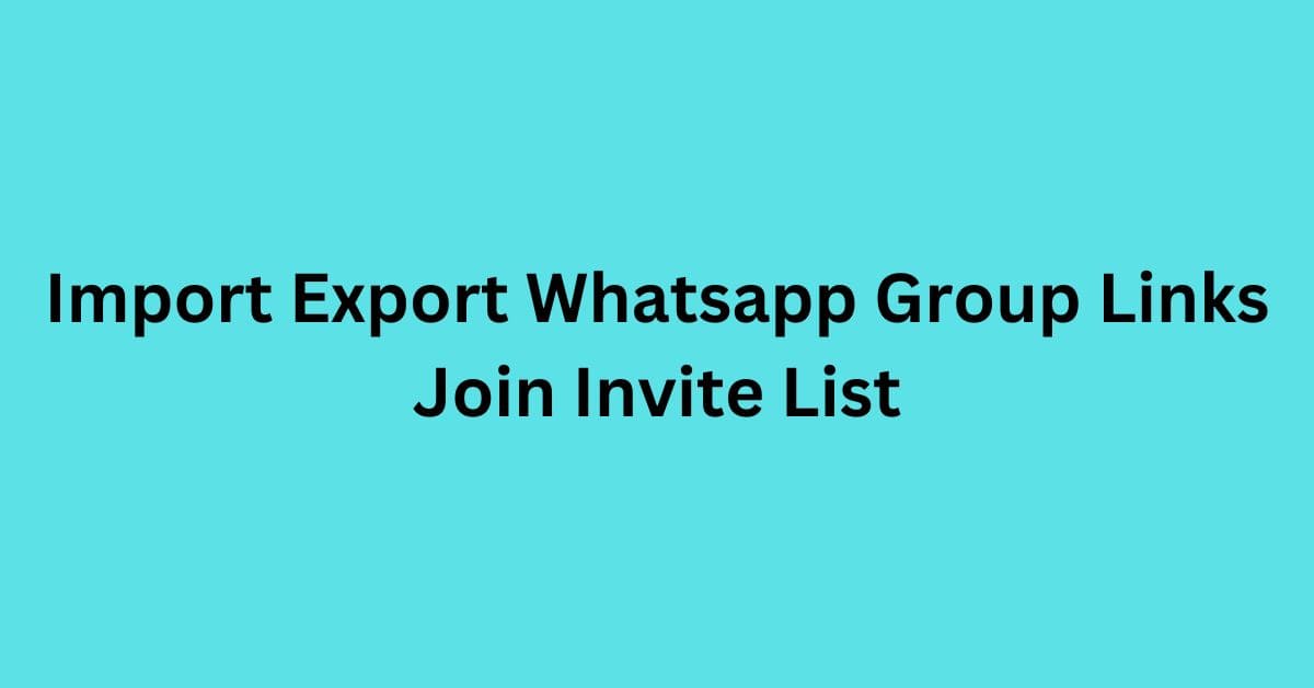 You are currently viewing Import Export Whatsapp Group Links Join Invite List