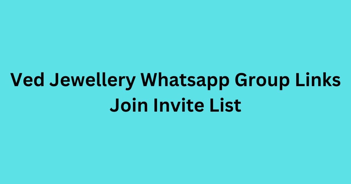 You are currently viewing Ved Jewellery Whatsapp Group Links Join Invite List